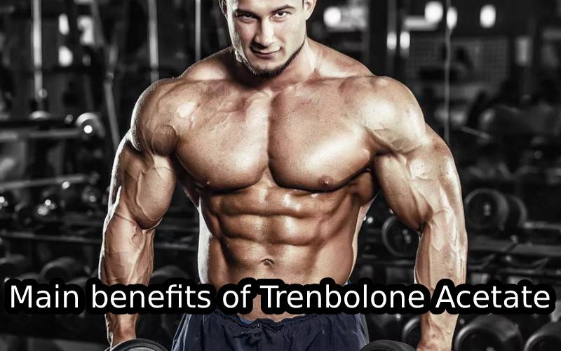 Main benefits of Trenbolone Acetate